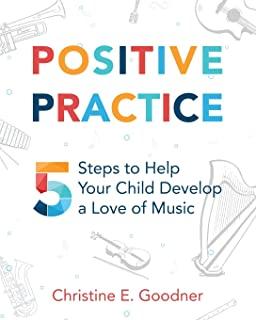 Positive Practice: 5 Steps to Help Your Child Develop a Love of Music