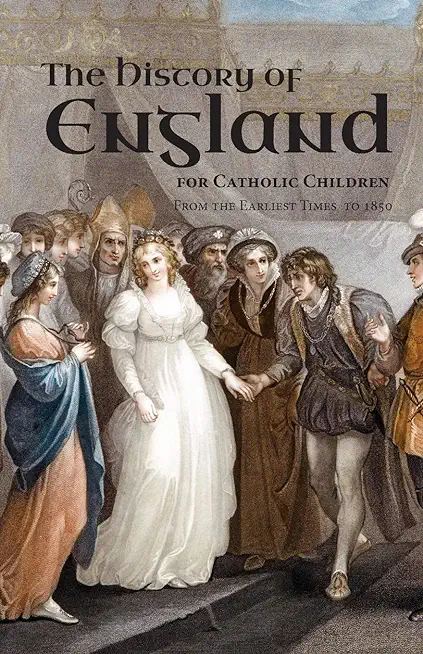 A History of England for Catholic Children: From the Earliest Times to 1850