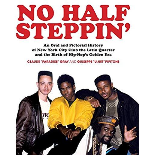 No Half Steppin' (Hardcover): An Oral and Pictorial History of New York City Club the Latin Quarter and the Birth of Hip-Hop's Golden Era