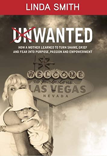 Unwanted: How a Mother Learned to Turn Shame, Grief, and Fear Into Purpose, Passion, and Empowerment