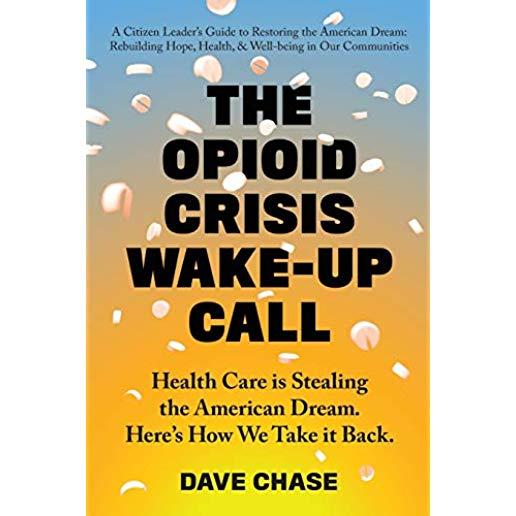 The Opioid Crisis Wake-Up Call: Health Care is Stealing the American Dream. Here's How We Take it Back.