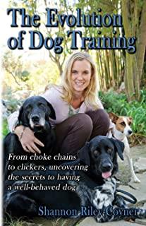 The Evolution of Dog Training: From choke chains to clickers, uncovering the secrets to having a well-behaved dog
