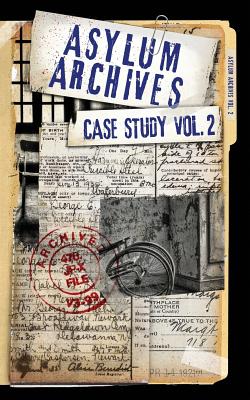 Asylum Archives Case Study Vol. 2: True Accounts from the Insane