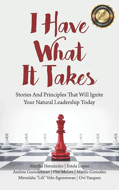I Have What It Takes: Stories and Principles that will ignite your natural leadership.