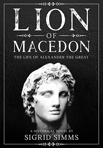 Lion of Macedon: The Life of Alexander the Great