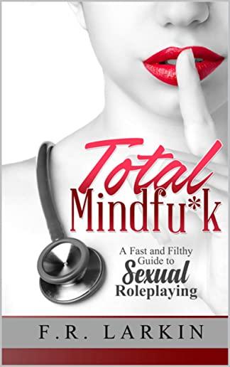 Total Mindfu*k: A Fast and Filthy Guide to Sexual Roleplaying