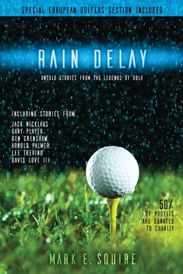 Rain Delay - Untold Stories from the Legends of Golf: Including Stores from Jack Nicklaus, Gary Player, Ben Crenshaw, Arnold Palmer, Lee Trevino, Davi