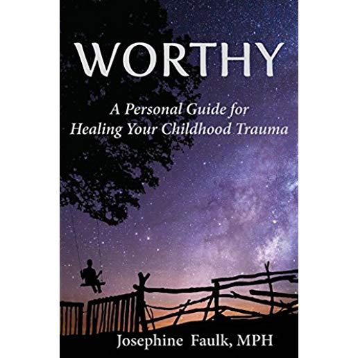 WORTHY A Personal Guide for Healing Your Childhood Trauma