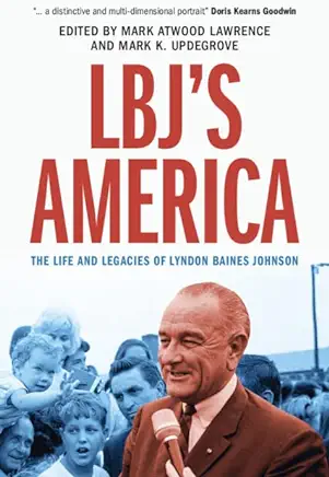 Lbj's America: The Life and Legacies of Lyndon Baines Johnson
