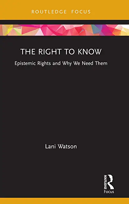 The Right to Know: Epistemic Rights and Why We Need Them