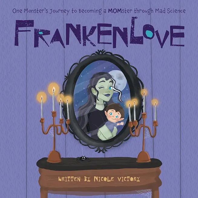 Frankenlove: One Monster's Journey to Becoming a MOMster through Mad Science