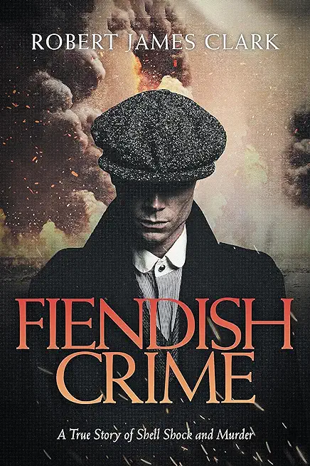 Fiendish Crime: A True Story of Shell Shock and Murder