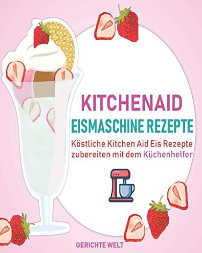 Kitchenaid Eismaschine Rezepte: KÃ¶stliche Kitchen Aid Eis Rezepte zubereiten mit dem KÃ¼chenhelfer