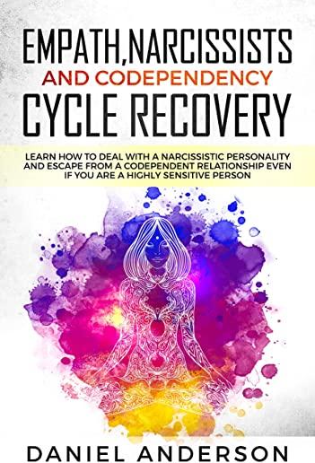 Empath, Narcissists and Codependency Cycle Recovery: Learn How to Deal with a Narcissistic Personality and Escape from a Codependent Relationship Even