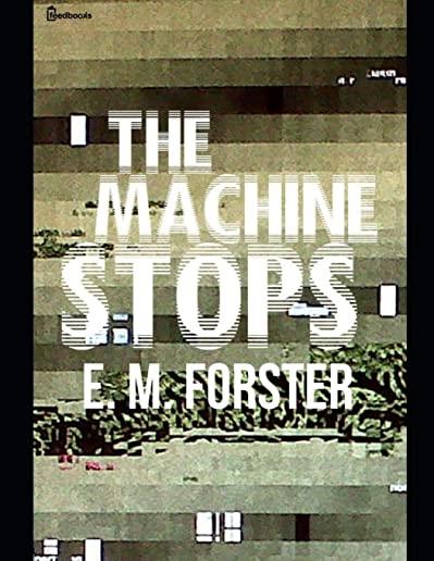 The Machine Stops: A Fantastic Story of Science Fiction (Annotated) By E.M. Forster.
