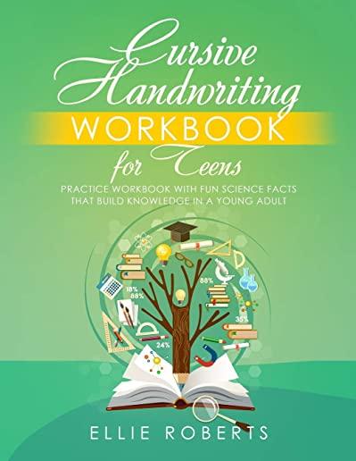 Cursive Handwriting Workbook for Teens: Practice Workbook with Fun Science Facts that Build Knowledge in a Young Adult