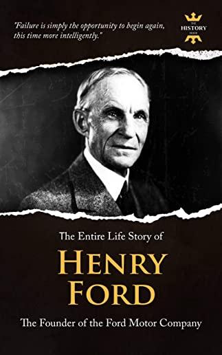 Henry Ford: A Business Genius. The Entire Life Story