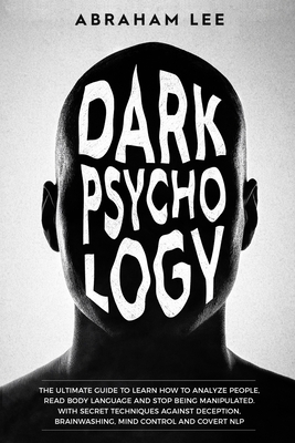 Dark Psychology: The Ultimate Guide to Learn How to Analyze People, Read Body Language and Stop Being Manipulated. With Secret Techniqu