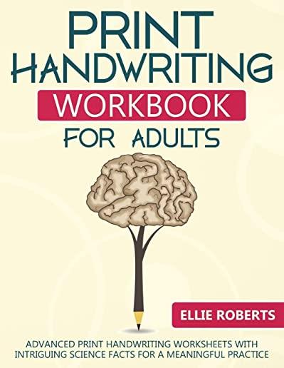 Print Handwriting Workbook for Adults: Advanced Print Handwriting Worksheets with Intriguing Science Facts for a Meaningful Practice
