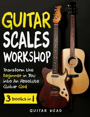 Guitar Scales Workshop: 3 in 1 How To Solo Like a Guitar God Even If You Don't Know Where to Start + A Simple Way to Create Your Very First So