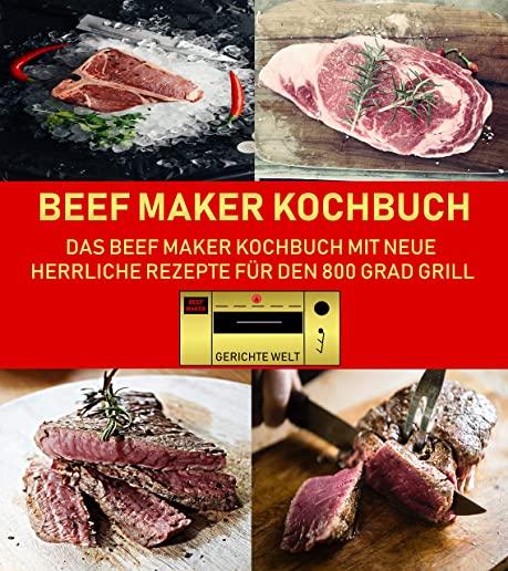 Beef Maker Kochbuch: Das Beef Maker Kochbuch mit neue herrliche Rezepte fÃ¼r den 800 Grad Grill