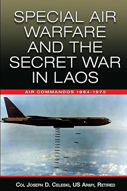 Special Air Warfare and the Secret War in Laos: Air Commandos 1964-1975
