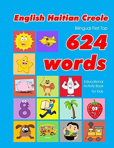 English - Haitian Creole Bilingual First Top 624 Words Educational Activity Book for Kids: Easy vocabulary learning flashcards best for infants babies