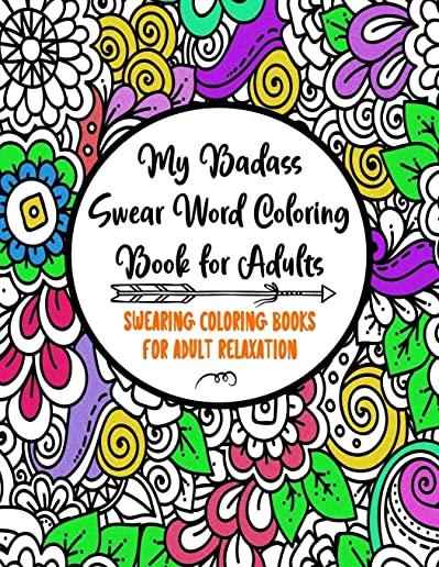 My Badass Swear Word Coloring Book for Adults: Swearing Coloring Books for Adult Relaxation - Cuss Word Coloring Books for Adults - Funny Gag Gifts -