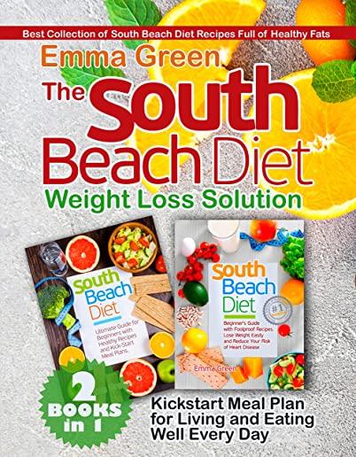 The South Beach Diet Weight Loss Solution: 2 BOOKS in 1. Best Collection of South Beach Diet Recipes Full of Healthy Fats. Plus Kickstart Meal Plan fo