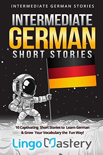 Intermediate German Short Stories: 10 Captivating Short Stories to Learn German & Grow Your Vocabulary the Fun Way!