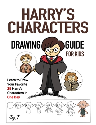 Harry's Characters Drawing Guide For Kids: Learn to Draw Your Favorite 25 Harry's Characters in one Day