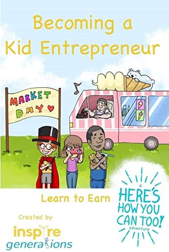 Becoming a Kid Entrepreneur - Learn to Earn: a Here's How You Can Too! adventure