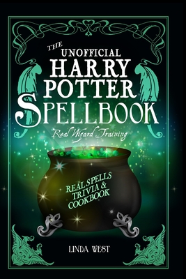The Unofficial Harry Potter Spell Book: All 200 Spells From the Books and Movies, Cookbook and Guide to Doing Real Spells in the Muggle World