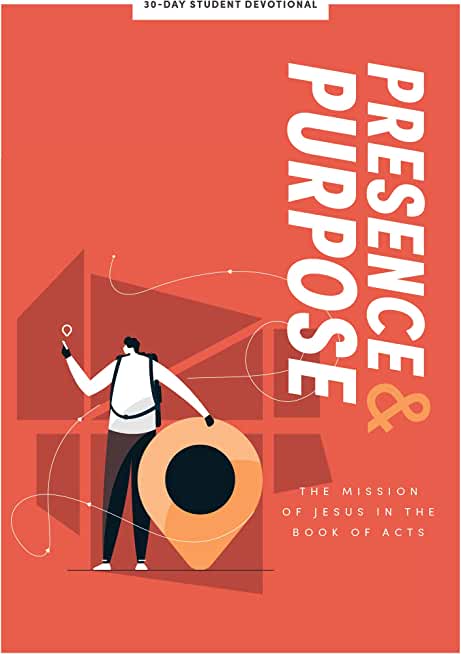 Presence and Purpose - Teen Devotional: The Mission of Jesus in the Book of Actsvolume 7