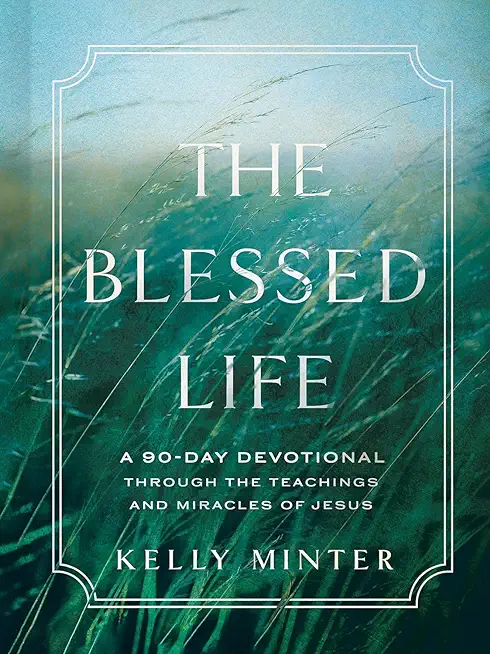 The Blessed Life: A 90-Day Devotional Through the Teachings and Miracles of Jesus