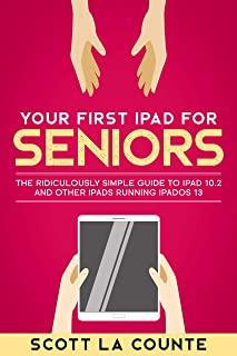 Your First iPad For Seniors: The Ridiculously Simple Guide to iPad 10.2 and Other iPads Running iPadOS 13