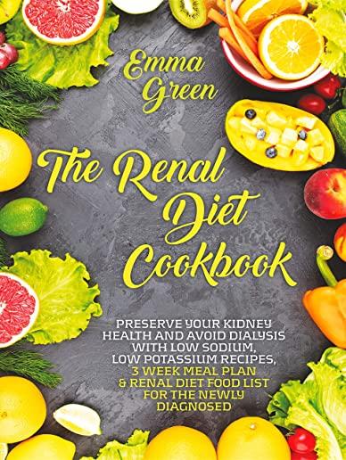The Renal Diet Cookbook: Preserve Your Kidney Health and Avoid Dialysis with Low Sodium, Low Potassium Recipes, 3 Week Meal Plan & Renal Diet F