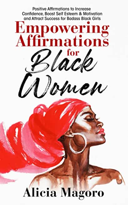 Empowering Affirmations for Black Women: Positive Affirmations to Increase Confidence, Boost Self Esteem & Motivation and Attract Success for Badass B