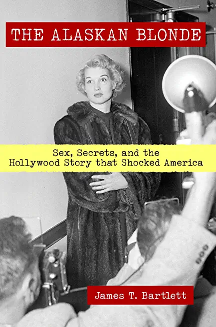 The Alaskan Blonde: Sex, Secrets and the Hollywood Story that Shocked America