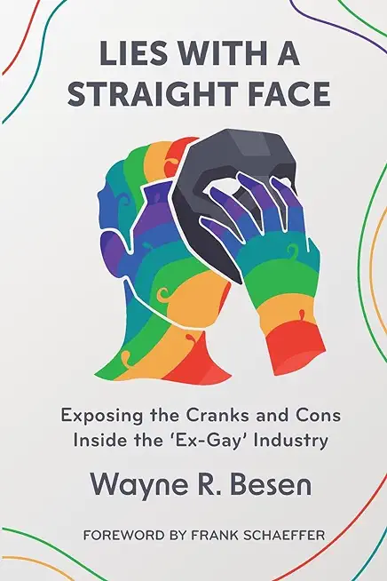 Lies with a Straight Face: Exposing the Cranks and Cons Inside the 'Ex-Gay' Industry