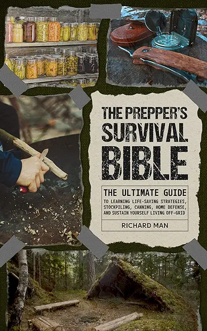 The Prepper's Survival Bible: The Ultimate Guide to Learning Life-Saving Strategies, Stockpiling, Canning, Home Defense, and Sustain Yourself Living
