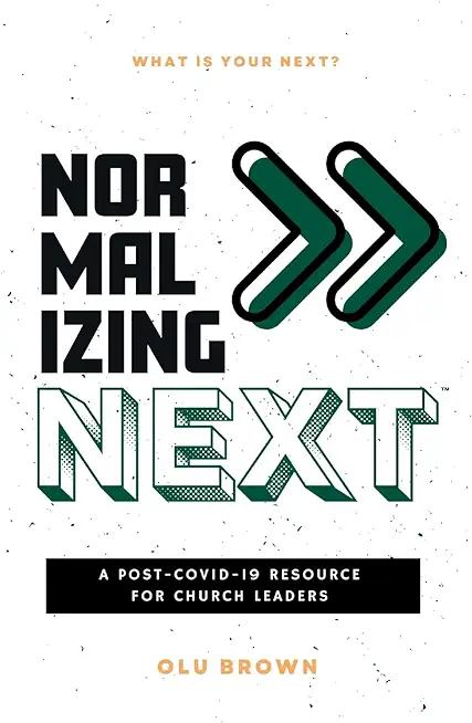 Normalizing Next(TM): A Post-COVID-19 Resource for Church Leaders: A Post-COVID-19 Resource for Church Leaders