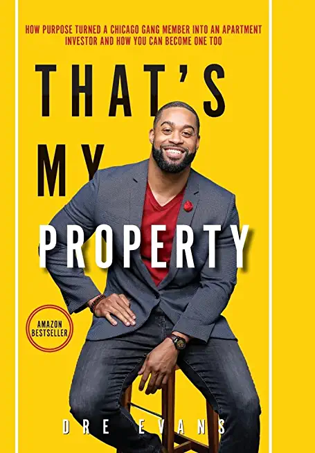 That's My Property: How Purpose Turned a Chicago Gang Member Into an Apartment Investor & How You Can Become One Too