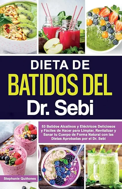 Dieta de Batidos del Dr. Sebi: 53 Batidos Alcalinos y ElÃ©ctricos Deliciosos y FÃ¡ciles de Hacer para Limpiar, Revitalizar y Sanar tu Cuerpo de Forma N