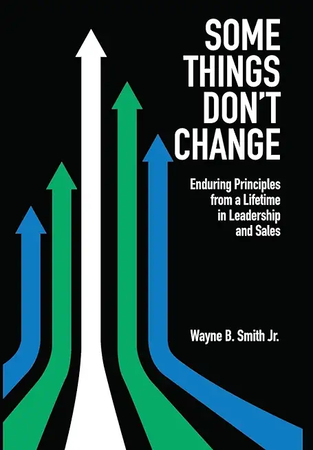 Some Things Don't Change: Enduring Principles from a Lifetime in Leadership and Sales