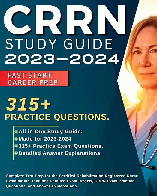 CRRN Study Guide 2023-2024: Complete Test Prep for the Certified Rehabilitation Registered Nurse Examination. Includes Detailed Exam Review, 315+