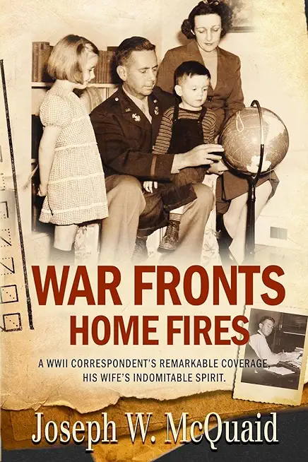 War Fronts Home Fires: A WWII correspondent's remarkable coverage, his wife's indomitable spirit.