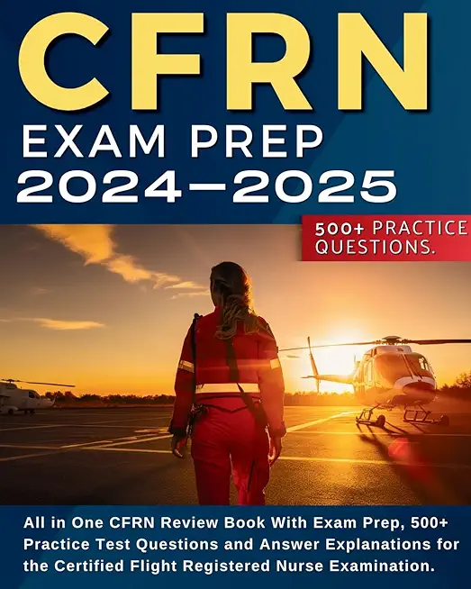 CFRN Study Guide: All in One CFRN Review Book With Exam Prep, Practice Test Questions and Answer Explanations for the Certified Flight R