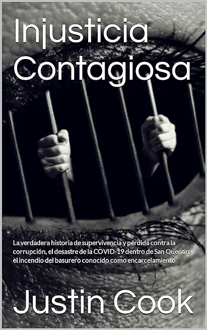 Injusticia Contagiosa: La verdadera historia de supervivencia y pÃ©rdida contra la corrupciÃ³n, el desastre de la COVID-19 dentro de San Quenti