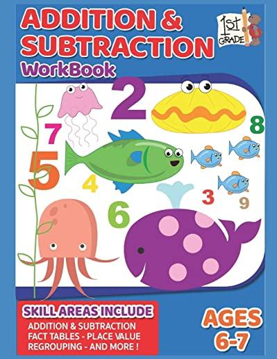 Addition & Subtraction Workbook: 71 Pages, Ages 6 to 7, 1st Grade Math, Place Value, Regrouping, Fact Tables, and More